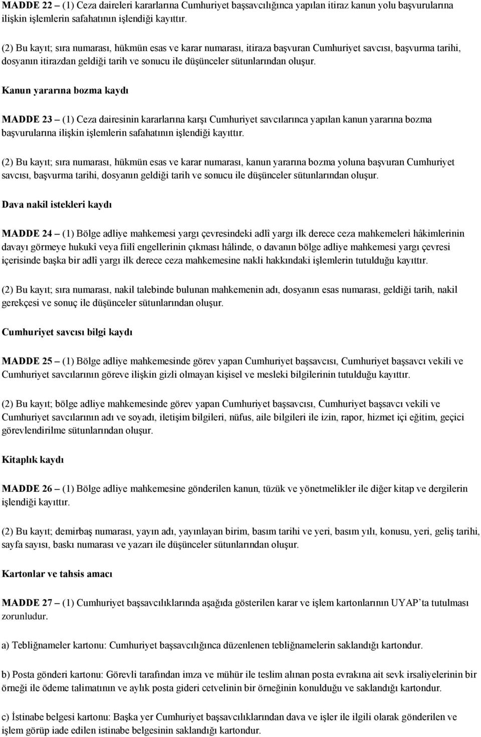 Kanun yararına bozma kaydı MADDE 23 (1) Ceza dairesinin kararlarına karşı Cumhuriyet savcılarınca yapılan kanun yararına bozma başvurularına ilişkin işlemlerin safahatının işlendiği kayıttır.