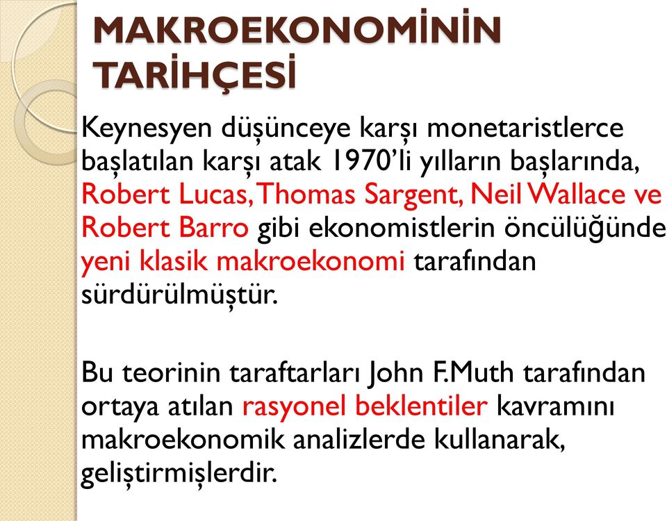 öncülüğünde yeni klasik makroekonomi tarafından sürdürülmüştür. Bu teorinin taraftarları John F.