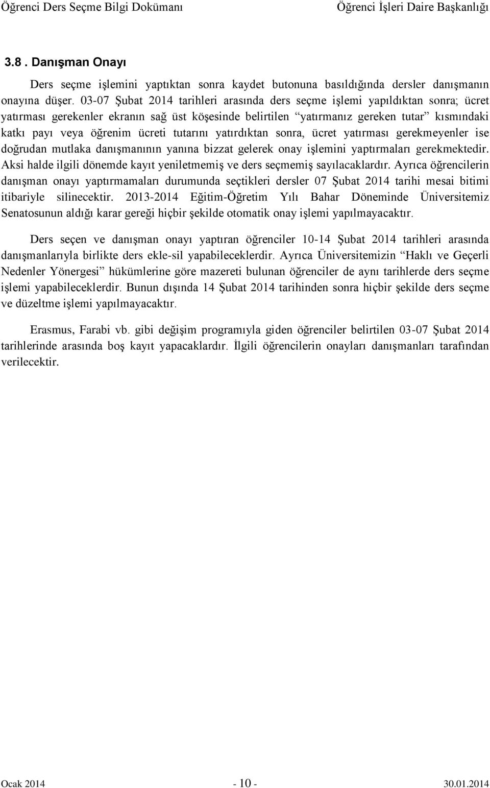 ücreti tutarını yatırdıktan sonra, ücret yatırması gerekmeyenler ise doğrudan mutlaka danışmanının yanına bizzat gelerek onay işlemini yaptırmaları gerekmektedir.