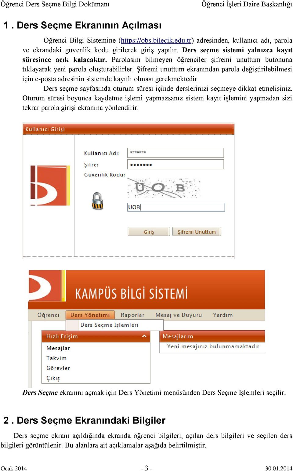 Şifremi unuttum ekranından parola değiştirilebilmesi için e-posta adresinin sistemde kayıtlı olması gerekmektedir. Ders seçme sayfasında oturum süresi içinde derslerinizi seçmeye dikkat etmelisiniz.