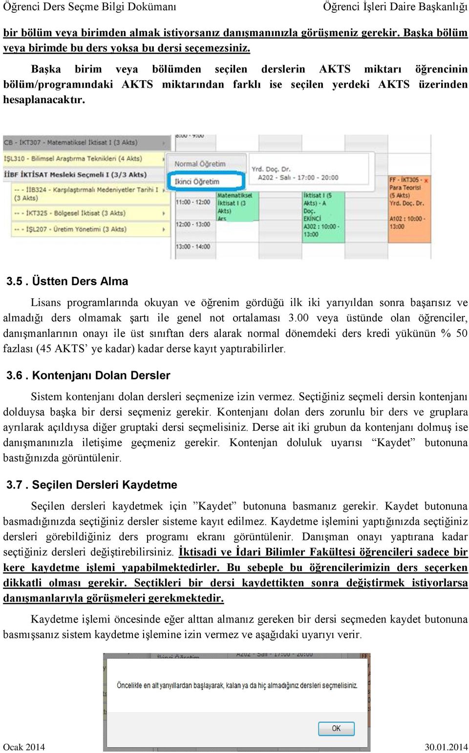 Üstten Ders Alma Lisans programlarında okuyan ve öğrenim gördüğü ilk iki yarıyıldan sonra başarısız ve almadığı ders olmamak şartı ile genel not ortalaması 3.