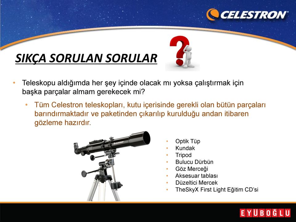 Tüm Celestron teleskopları, kutu içerisinde gerekli olan bütün parçaları barındırmaktadır ve