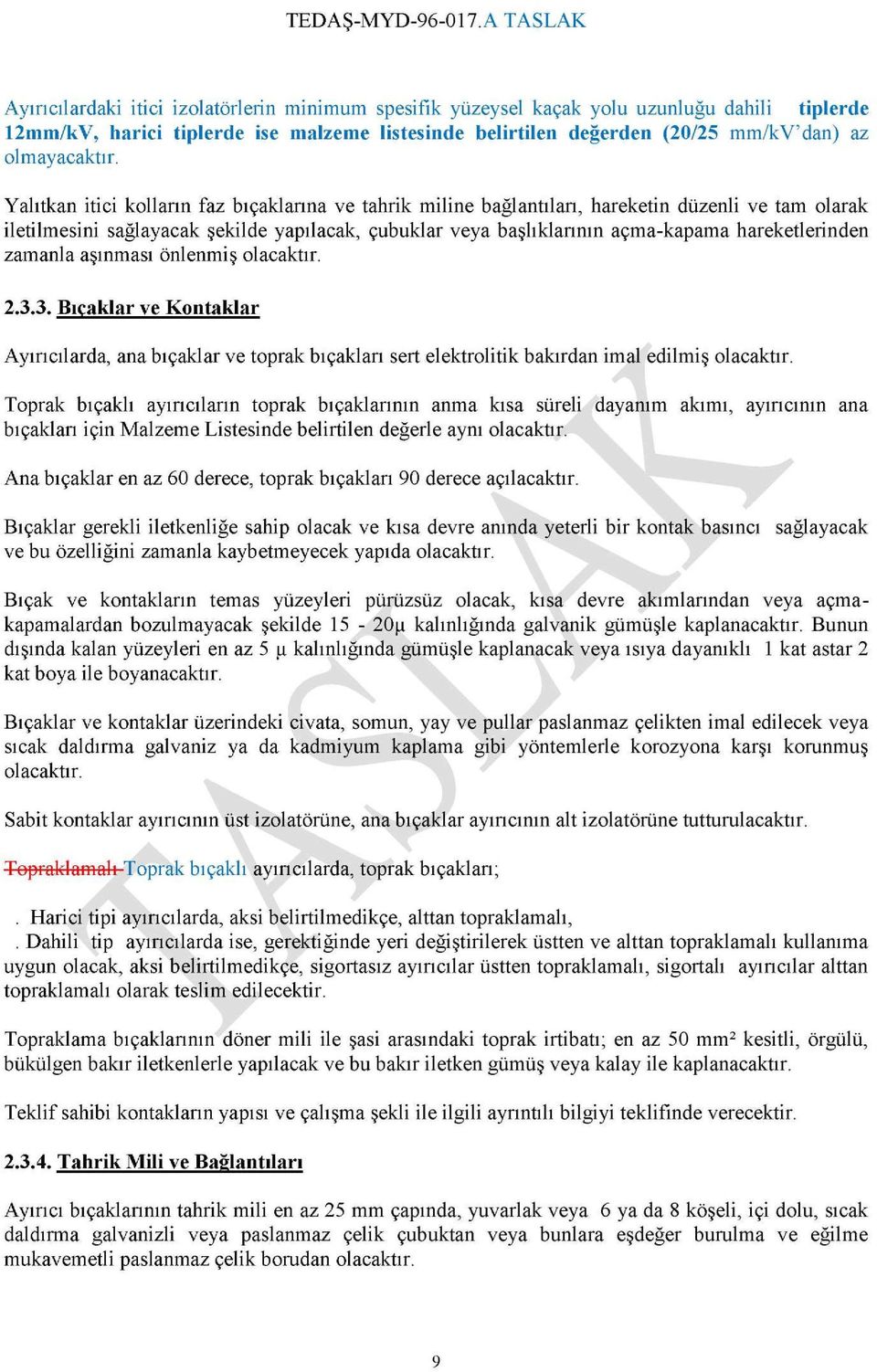 hareketlerinden zamanla aşınması önlenmiş olacaktır. 2.3.3. Bıçaklar ve Kontaklar Ayırıcılarda, ana bıçaklar ve toprak bıçakları sert elektrolitik bakırdan imal edilmiş olacaktır.