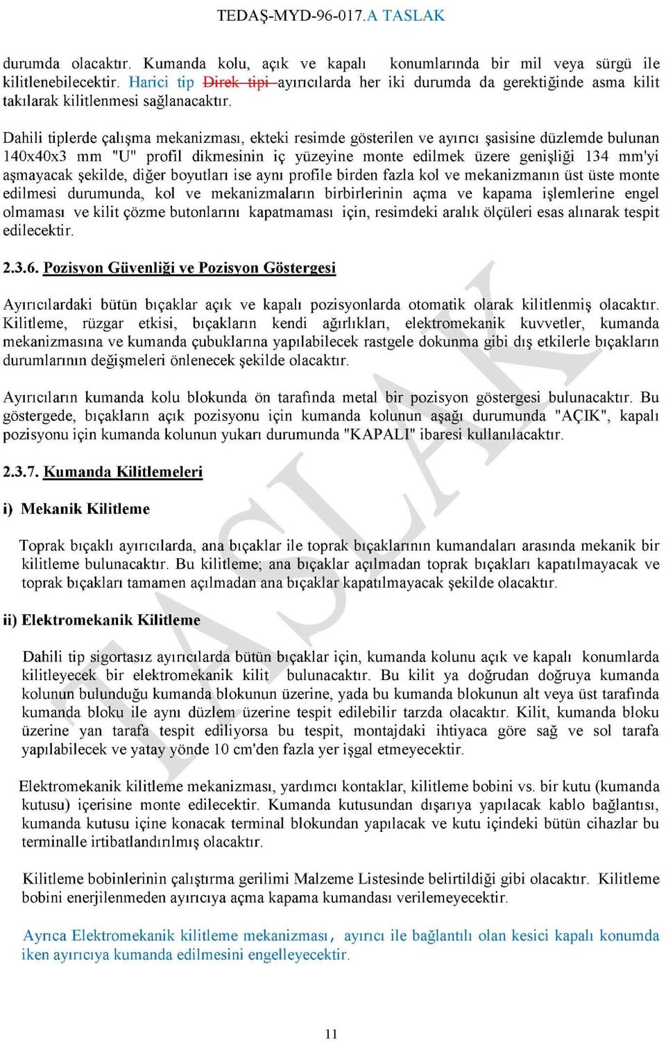 Dahili tiplerde çalışma mekanizması, ekteki resimde gösterilen ve ayırıcı şasisine düzlemde bulunan 140x40x3 mm "U" profil dikmesinin iç yüzeyine monte edilmek üzere genişliği 134 mm'yi aşmayacak