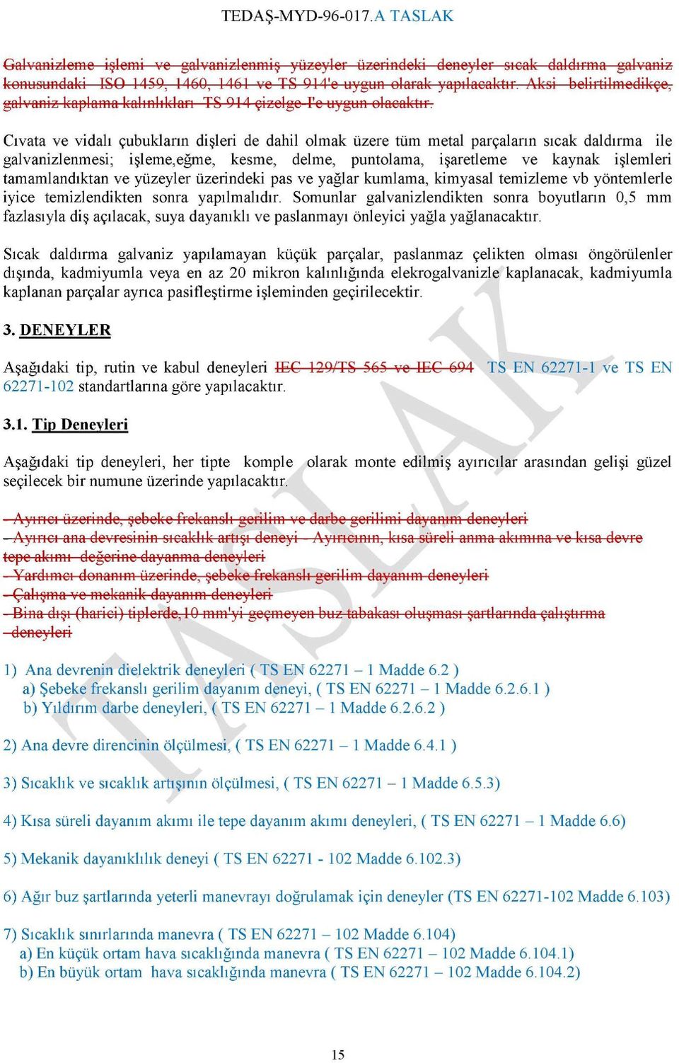 Cıvata ve vidalı çubukların dişleri de dahil olmak üzere tüm metal parçaların sıcak daldırma ile galvanizlenmesi; işleme,eğme, kesme, delme, puntolama, işaretleme ve kaynak işlemleri tamamlandıktan