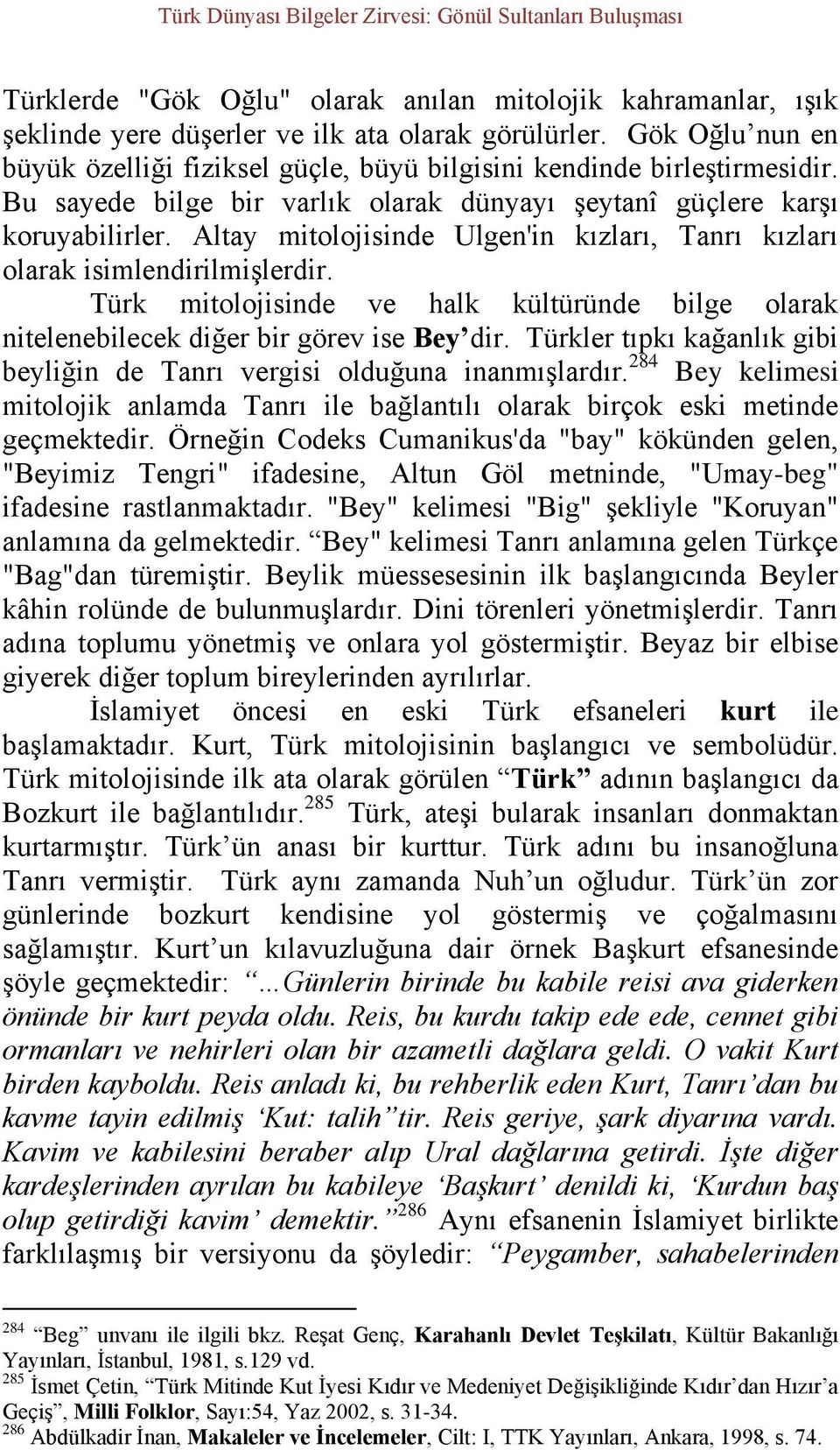 Altay mitolojisinde Ulgen'in kızları, Tanrı kızları olarak isimlendirilmişlerdir. Türk mitolojisinde ve halk kültüründe bilge olarak nitelenebilecek diğer bir görev ise Bey dir.