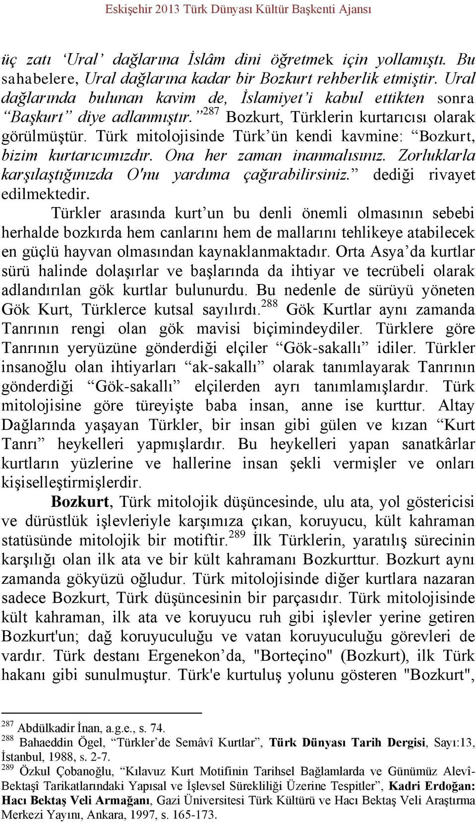 Türk mitolojisinde Türk ün kendi kavmine: Bozkurt, bizim kurtarıcımızdır. Ona her zaman inanmalısınız. Zorluklarla karşılaştığınızda O'nu yardıma çağırabilirsiniz. dediği rivayet edilmektedir.