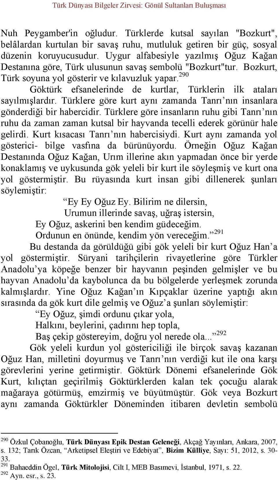 290 Göktürk efsanelerinde de kurtlar, Türklerin ilk ataları sayılmışlardır. Türklere göre kurt aynı zamanda Tanrı nın insanlara gönderdiği bir habercidir.