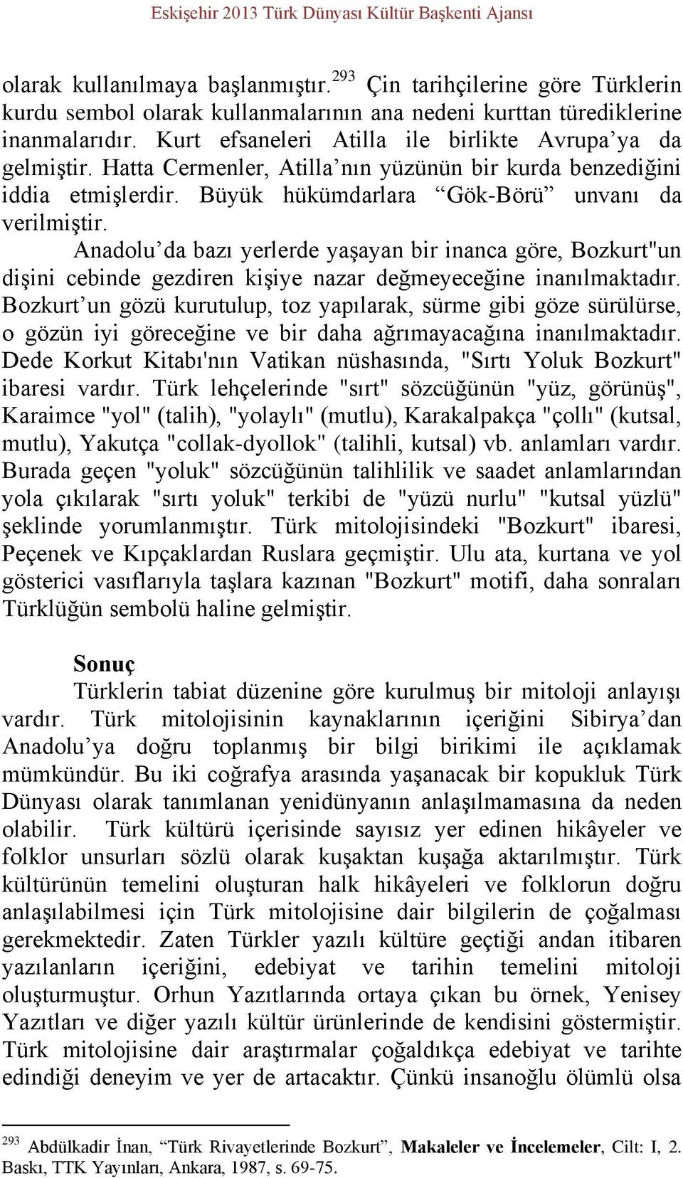 Hatta Cermenler, Atilla nın yüzünün bir kurda benzediğini iddia etmişlerdir. Büyük hükümdarlara Gök-Börü unvanı da verilmiştir.