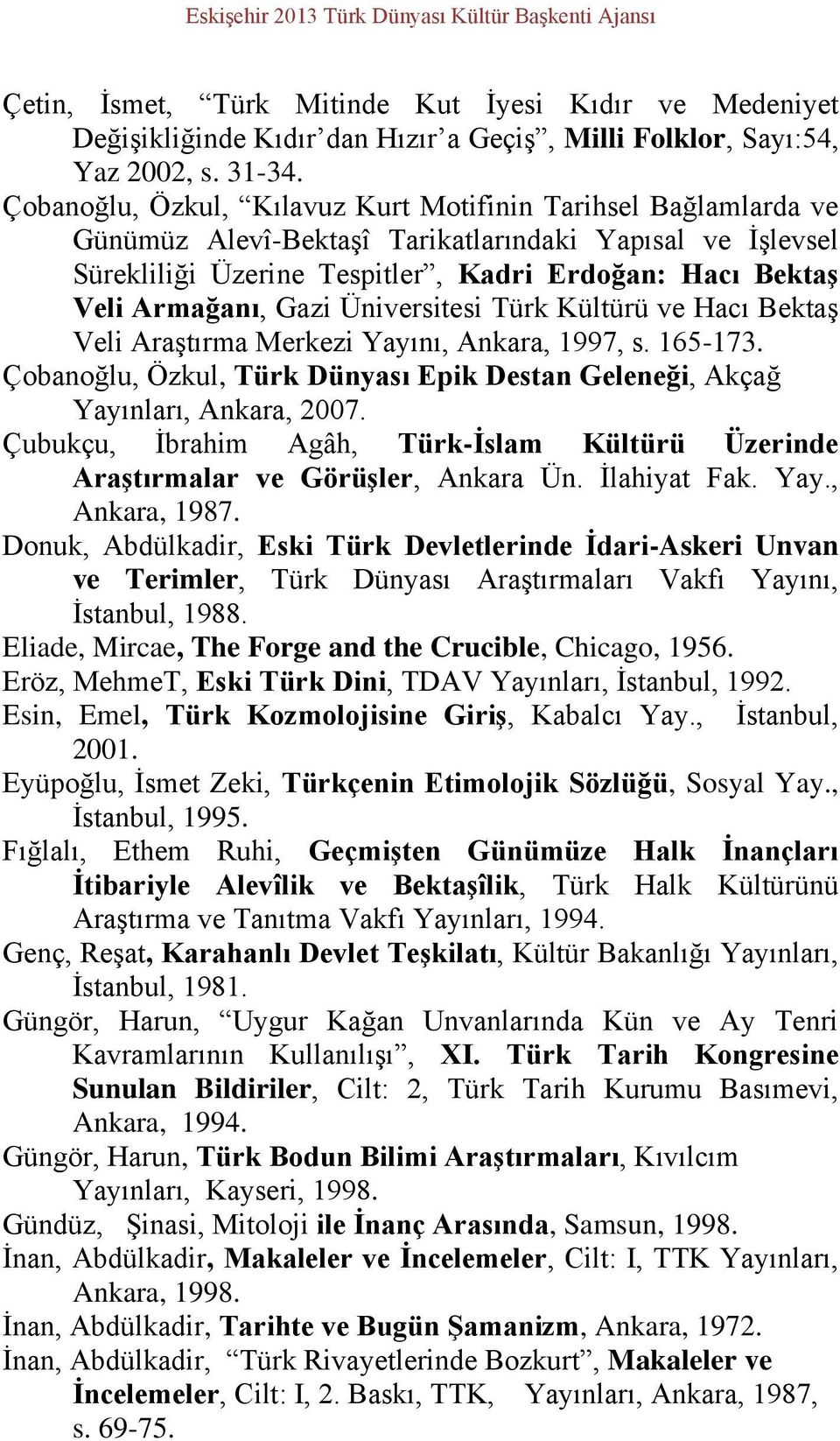 Gazi Üniversitesi Türk Kültürü ve Hacı Bektaş Veli Araştırma Merkezi Yayını, Ankara, 1997, s. 165-173. Çobanoğlu, Özkul, Türk Dünyası Epik Destan Geleneği, Akçağ Yayınları, Ankara, 2007.