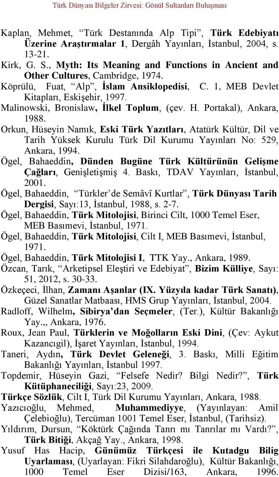 Malinowski, Bronislaw, İlkel Toplum, (çev. H. Portakal), Ankara, 1988.