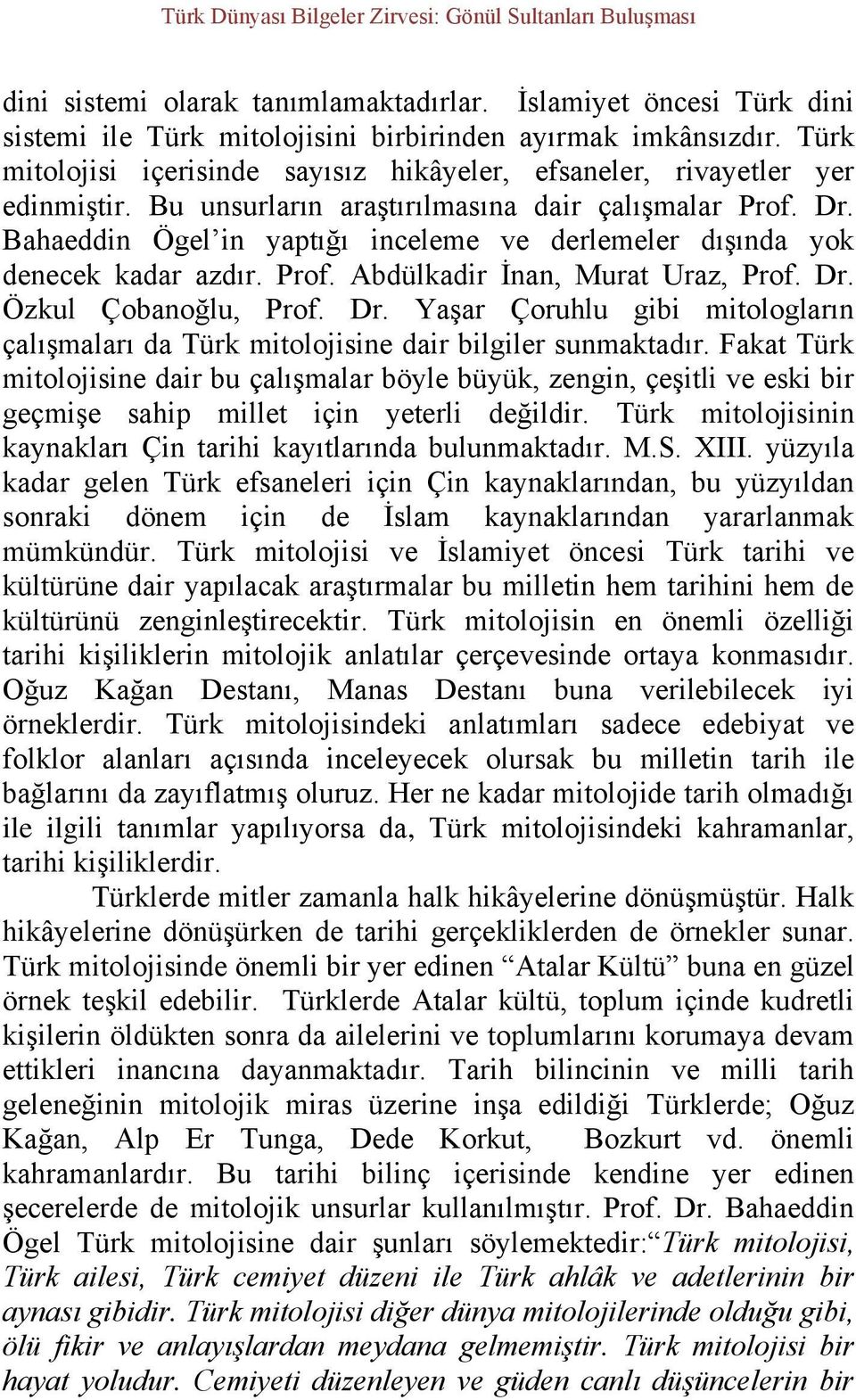 Bahaeddin Ögel in yaptığı inceleme ve derlemeler dışında yok denecek kadar azdır. Prof. Abdülkadir İnan, Murat Uraz, Prof. Dr.