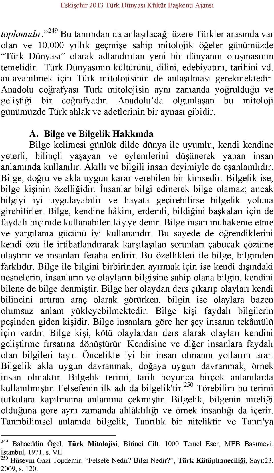 anlayabilmek için Türk mitolojisinin de anlaşılması gerekmektedir. Anadolu coğrafyası Türk mitolojisin aynı zamanda yoğrulduğu ve geliştiği bir coğrafyadır.