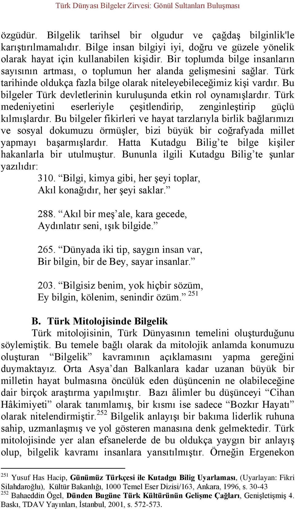 Bu bilgeler Türk devletlerinin kuruluşunda etkin rol oynamışlardır. Türk medeniyetini eserleriyle çeşitlendirip, zenginleştirip güçlü kılmışlardır.