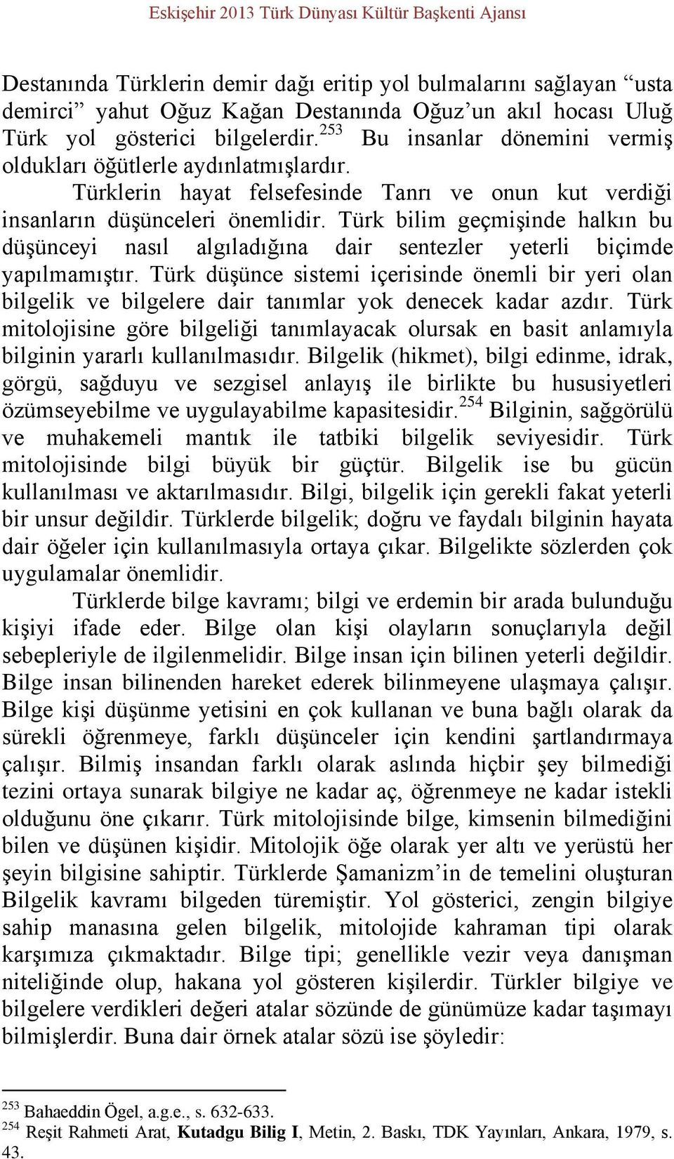 Türk bilim geçmişinde halkın bu düşünceyi nasıl algıladığına dair sentezler yeterli biçimde yapılmamıştır.