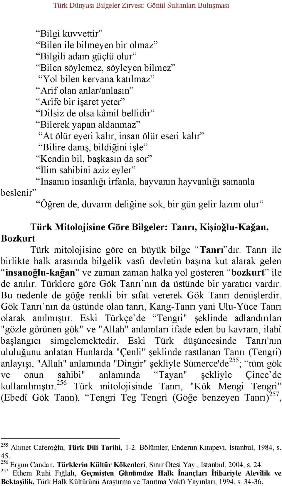 hayvanlığı samanla beslenir Öğren de, duvarın deliğine sok, bir gün gelir lazım olur Türk Mitolojisine Göre Bilgeler: Tanrı, Kişioğlu-Kağan, Bozkurt Türk mitolojisine göre en büyük bilge Tanrı dır.