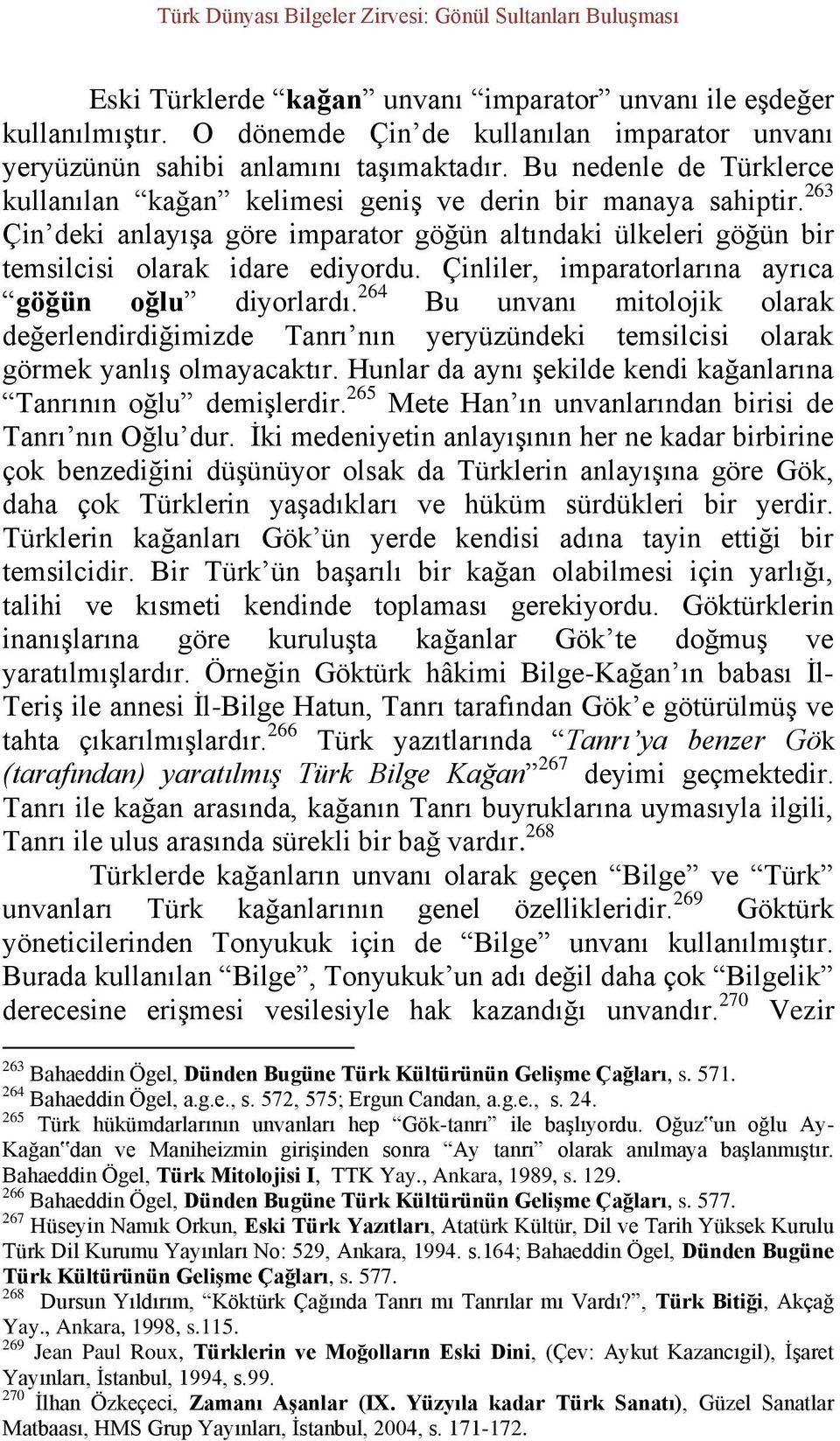 Çinliler, imparatorlarına ayrıca göğün oğlu diyorlardı. 264 Bu unvanı mitolojik olarak değerlendirdiğimizde Tanrı nın yeryüzündeki temsilcisi olarak görmek yanlış olmayacaktır.