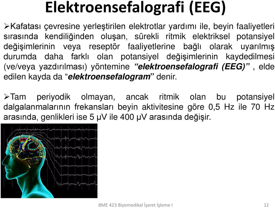 (ve/veya yazdırılması) yöntemine elektroensefalografi (EEG), elde edilen kayda da elektroensefalogram denir.