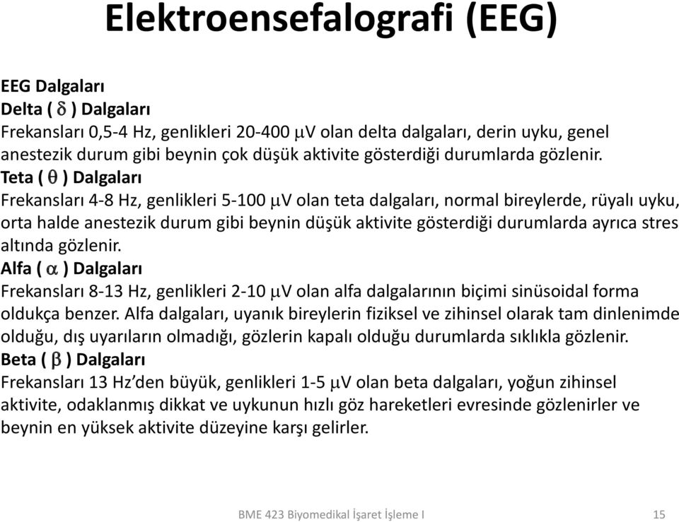 Teta ( θ ) Dalgaları Frekansları 4-8 Hz, genlikleri 5-100 µv olan teta dalgaları, normal bireylerde, rüyalı uyku, orta halde anestezik durum gibi beynin düşük aktivite gösterdiği durumlarda ayrıca