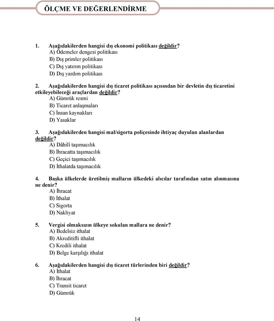 Aşağıdakilerden hangisi dış ticaret politikası açısından bir devletin dış ticaretini etkileyebileceği araçlardan değildir? A) Gümrük resmi B) Ticaret anlaşmaları C) İnsan kaynakları D) Yasaklar 3.