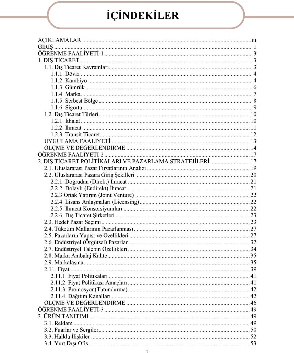 ..14 ÖĞRENME FAALİYETİ-2...17 2. DIŞ TİCARET POLİTİKALARI VE PAZARLAMA STRATEJİLERİ...17 2.1. Uluslararası Pazar Fırsatlarının Analizi...19 2.2. Uluslararası Pazara Giriş Şekilleri...20 2.2.1. Doğrudan (Direkt) İhracat.