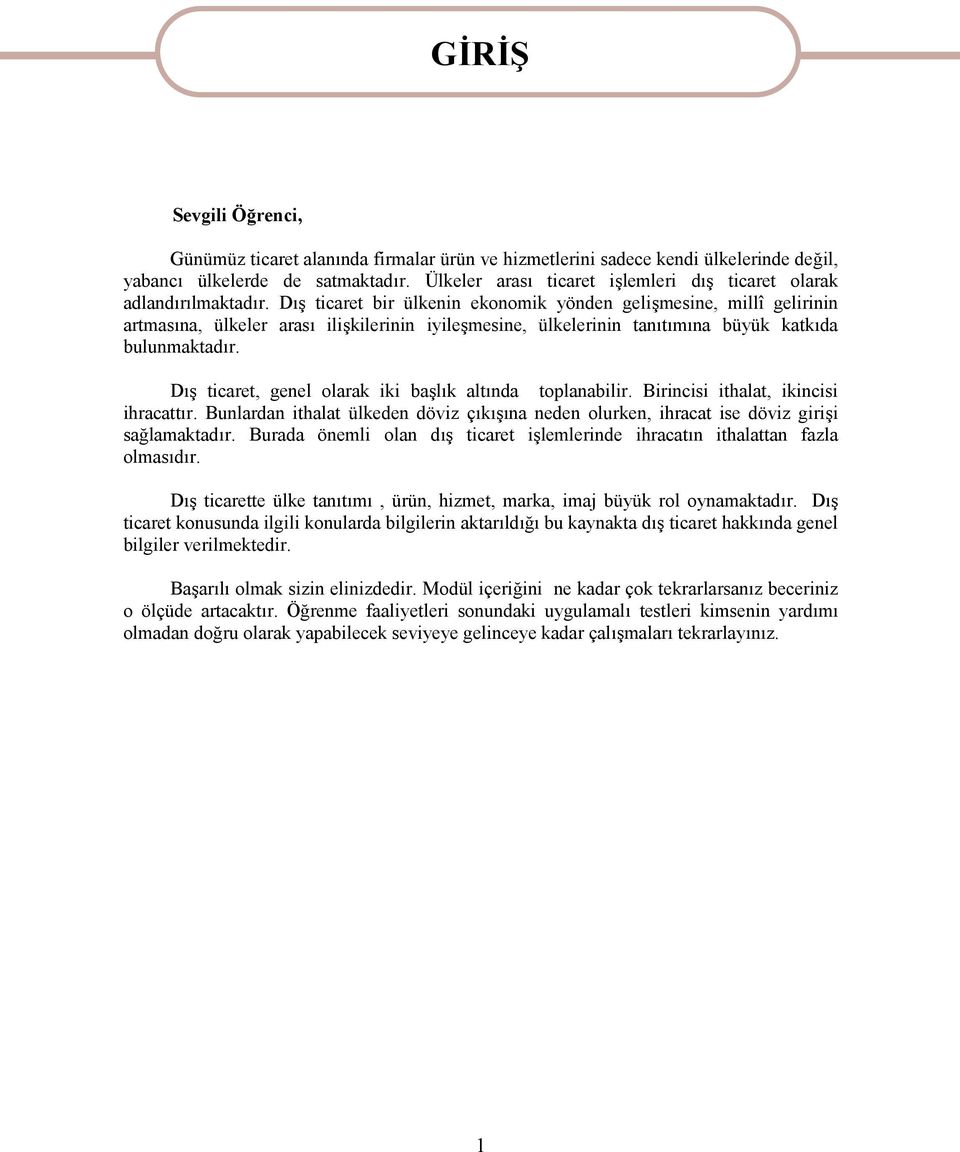 Dış ticaret bir ülkenin ekonomik yönden gelişmesine, millî gelirinin artmasına, ülkeler arası ilişkilerinin iyileşmesine, ülkelerinin tanıtımına büyük katkıda bulunmaktadır.