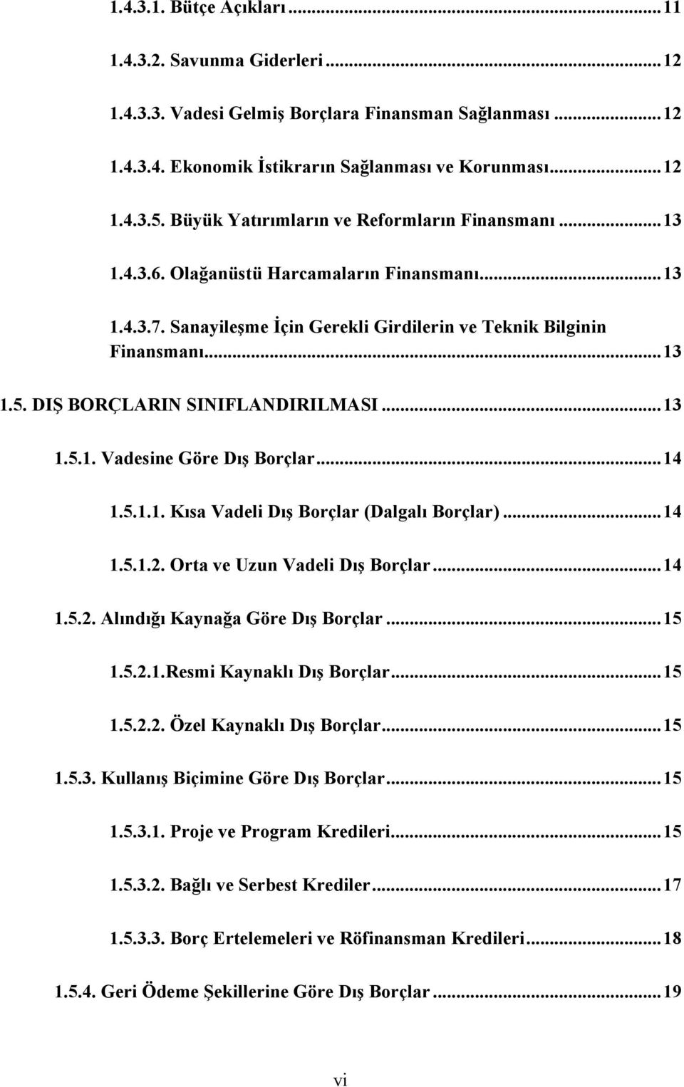 DIŞ BORÇLARIN SINIFLANDIRILMASI... 13 1.5.1. Vadesine Göre Dış Borçlar... 14 1.5.1.1. Kısa Vadeli Dış Borçlar (Dalgalı Borçlar)... 14 1.5.1.2. Orta ve Uzun Vadeli Dış Borçlar... 14 1.5.2. Alındığı Kaynağa Göre Dış Borçlar.