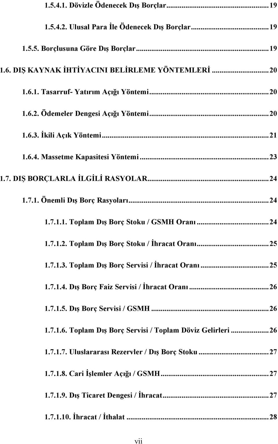 .. 24 1.7.1.1. Toplam Dış Borç Stoku / GSMH Oranı... 24 1.7.1.2. Toplam Dış Borç Stoku / İhracat Oranı... 25 1.7.1.3. Toplam Dış Borç Servisi / İhracat Oranı... 25 1.7.1.4. Dış Borç Faiz Servisi / İhracat Oranı.