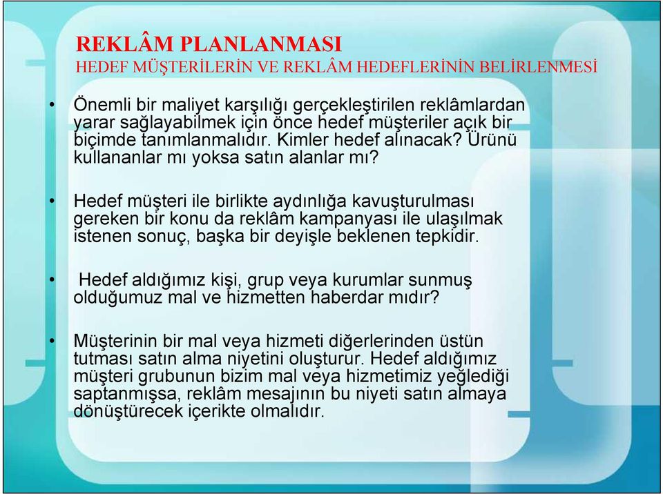 Hedef müşteri ile birlikte aydınlığa kavuşturulması gereken bir konu da reklâm kampanyası ile ulaşılmak istenen sonuç, başka bir deyişle beklenen tepkidir.