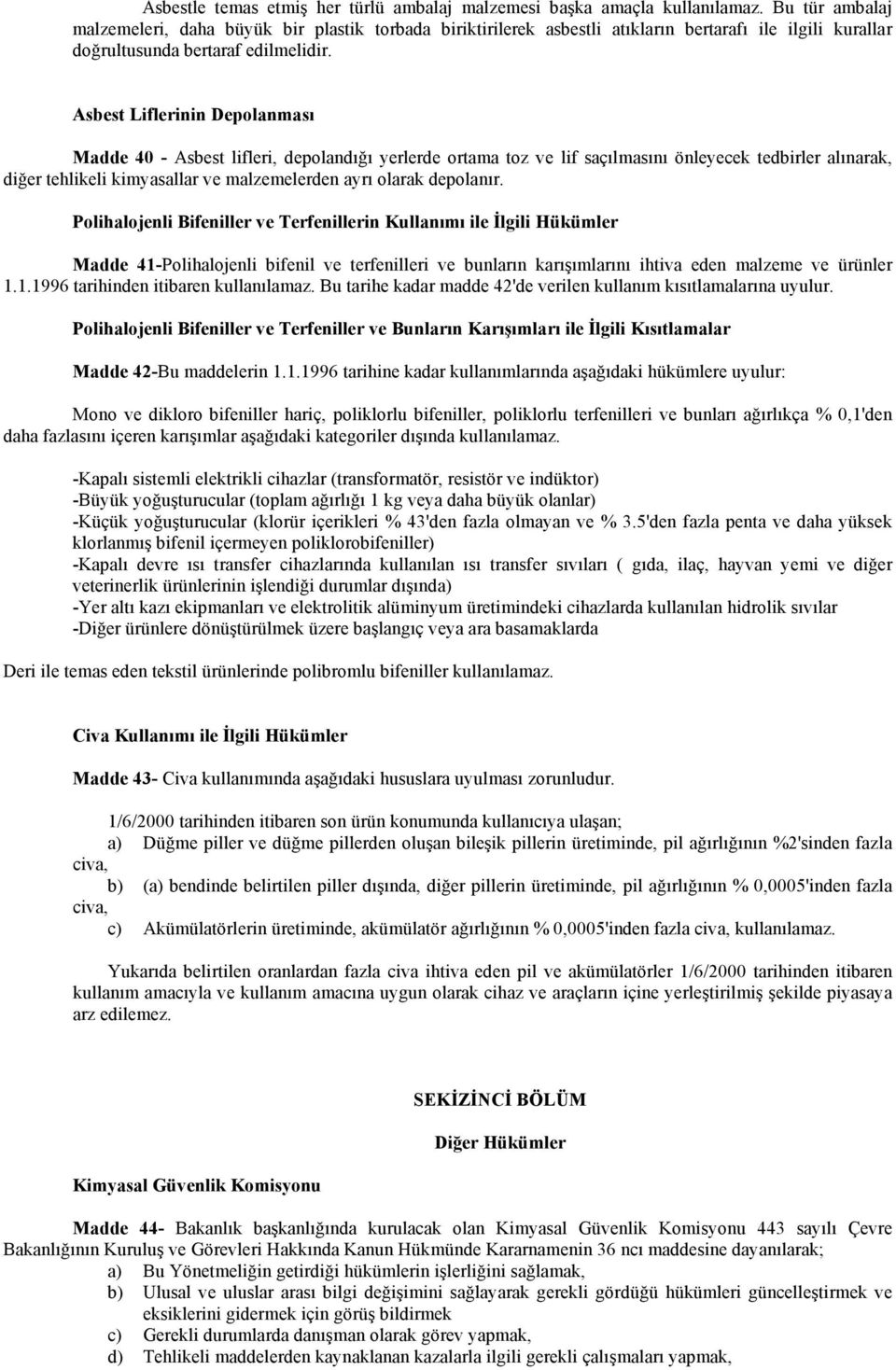 Asbest Liflerinin Depolanması Madde 40 Asbest lifleri, depolandığı yerlerde ortama toz ve lif saçılmasını önleyecek tedbirler alınarak, diğer tehlikeli kimyasallar ve malzemelerden ayrı olarak