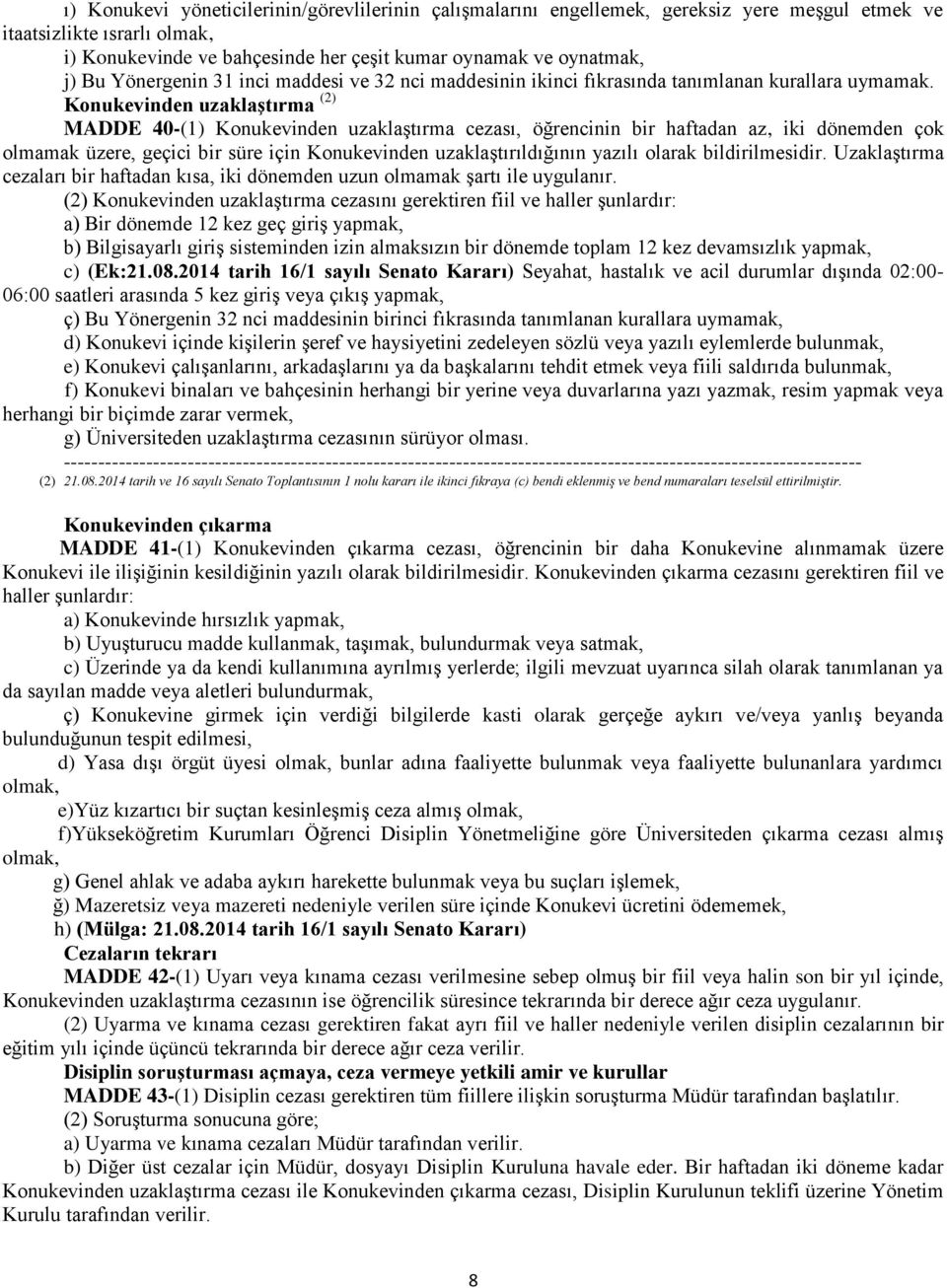 Konukevinden uzaklaştırma (2) MADDE 40-(1) Konukevinden uzaklaştırma cezası, öğrencinin bir haftadan az, iki dönemden çok olmamak üzere, geçici bir süre için Konukevinden uzaklaştırıldığının yazılı