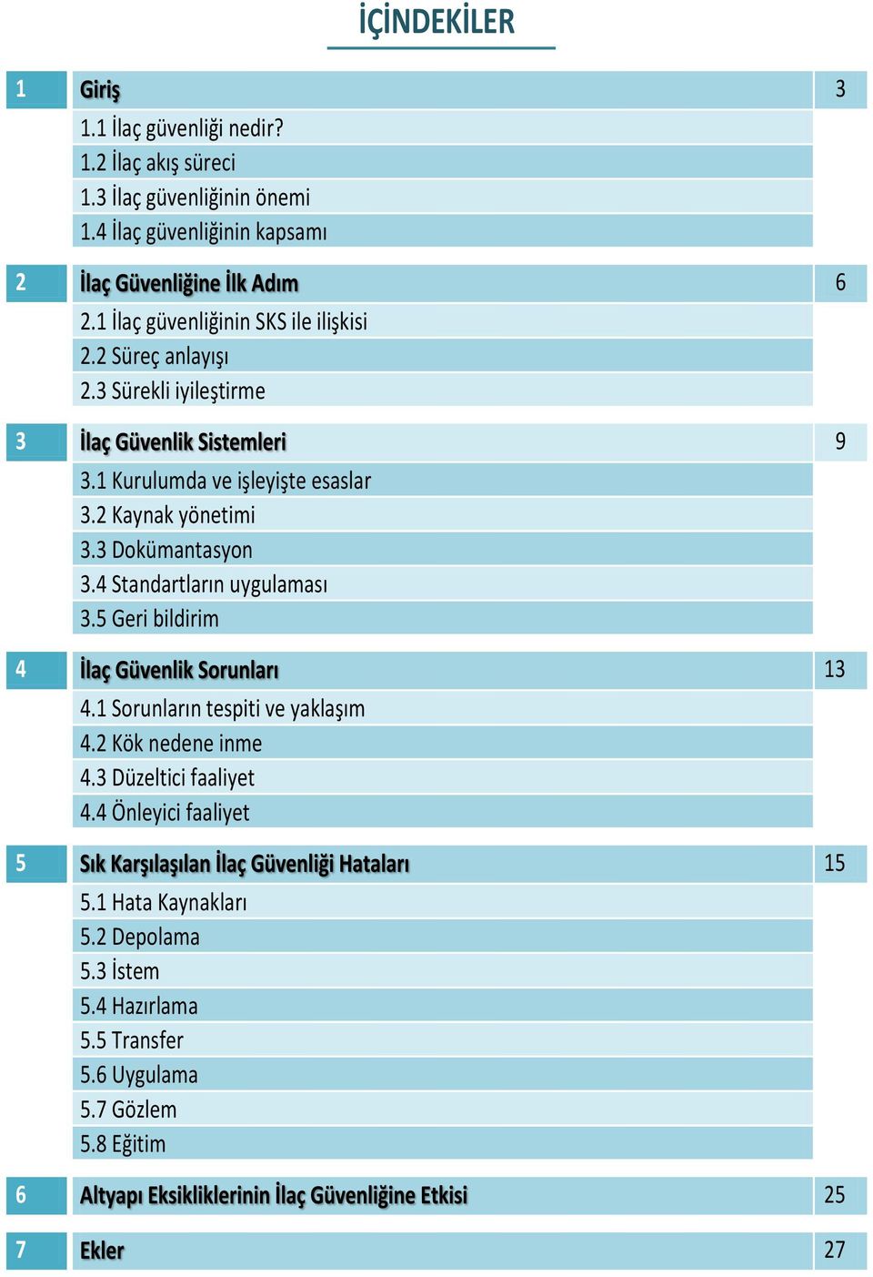 2 Kaynak yönetimi 3.3 Dokümantasyon 3.4 Standartların uygulaması 3.5 Geri bildirim 4 13 4.1 Sorunların tespiti ve yaklaşım 4.