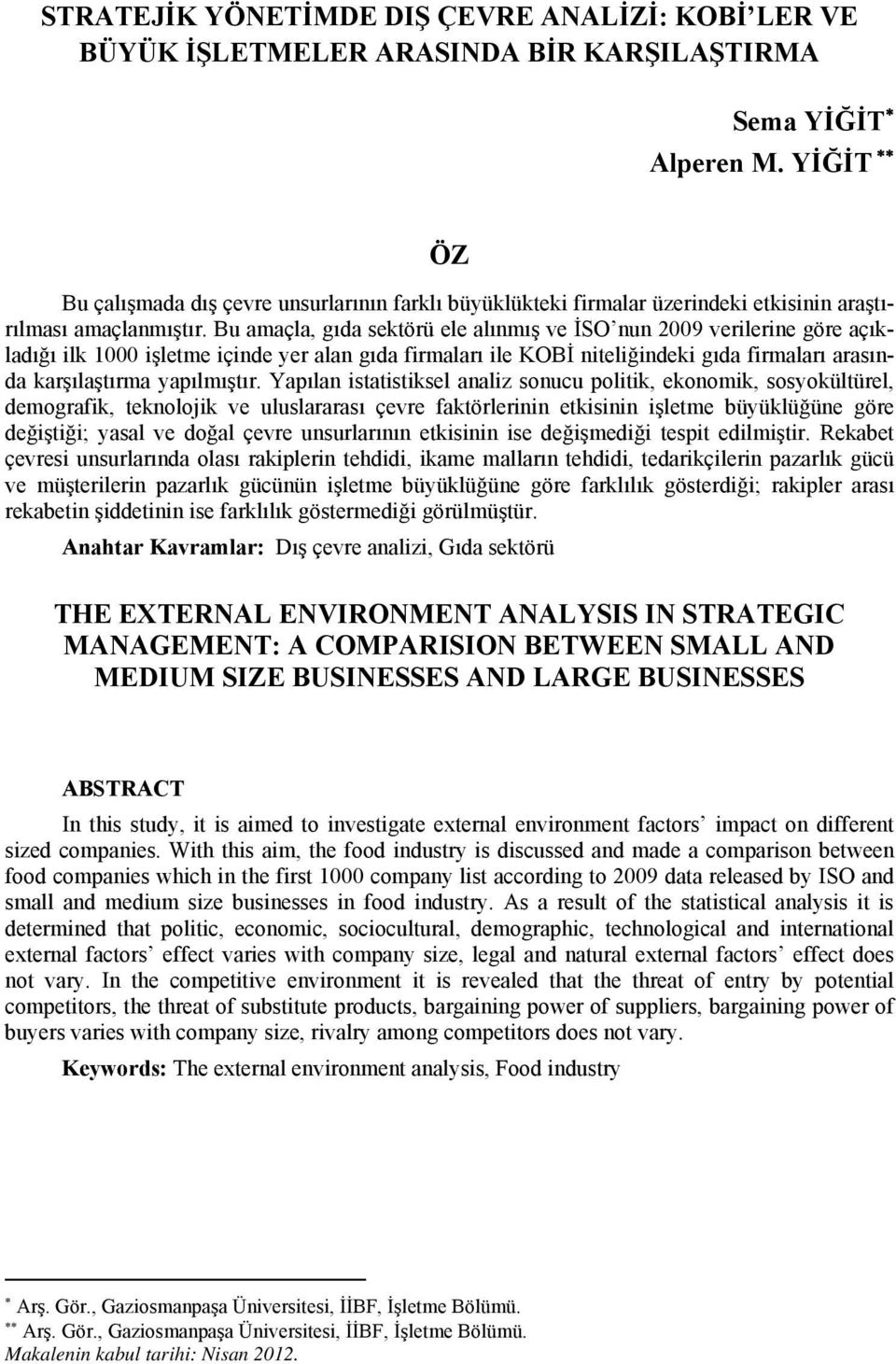 Bu amaçla, gıda sektörü ele alınmış ve İSO nun 2009 verilerine göre açıkladığı ilk 1000 işletme içinde yer alan gıda firmaları ile KOBİ niteliğindeki gıda firmaları arasında karşılaştırma yapılmıştır.