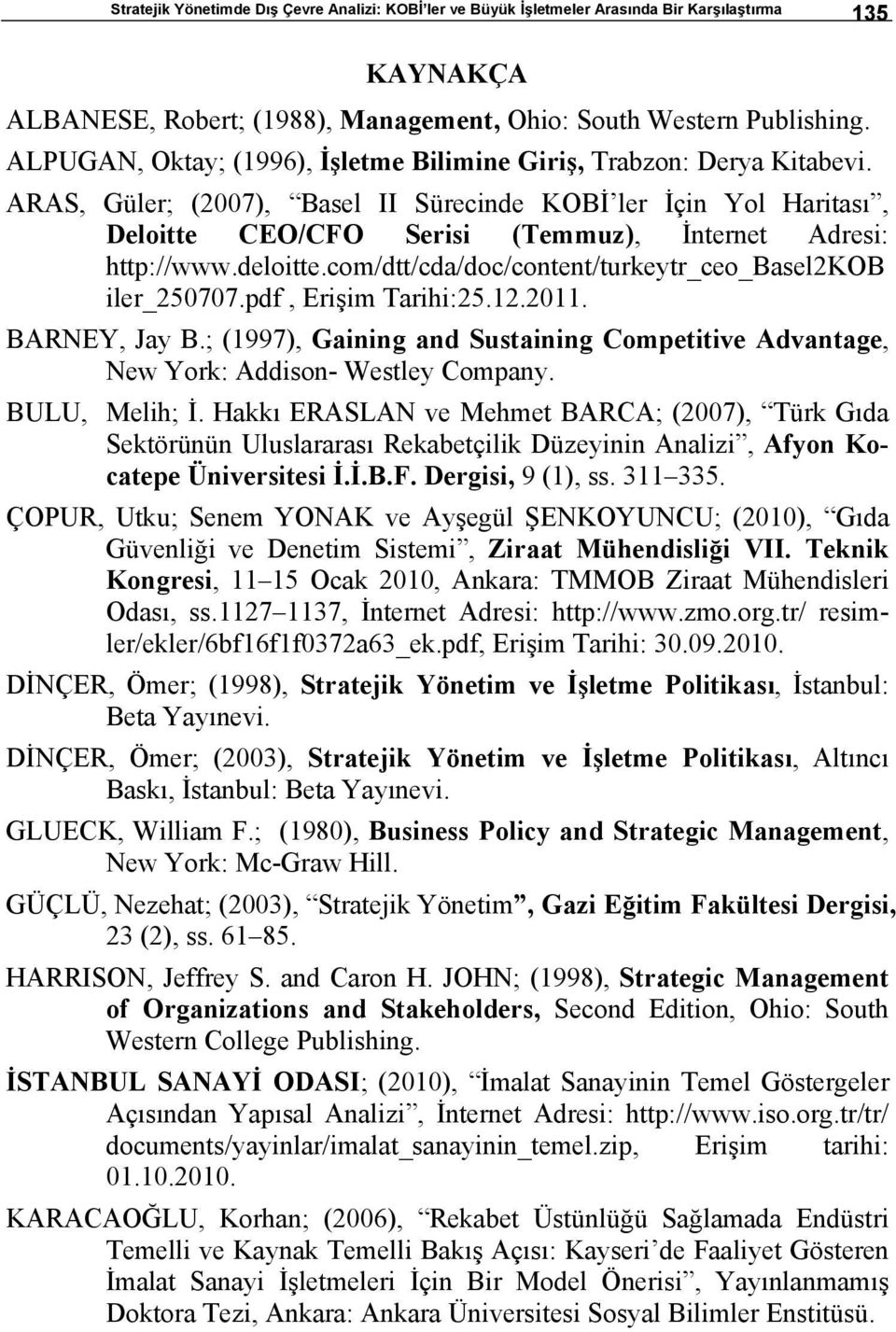 ARAS, Güler; (2007), Basel II Sürecinde KOBİ ler İçin Yol Haritası, Deloitte CEO/CFO Serisi (Temmuz), İnternet Adresi: http://www.deloitte.com/dtt/cda/doc/content/turkeytr_ceo_basel2kob iler_250707.
