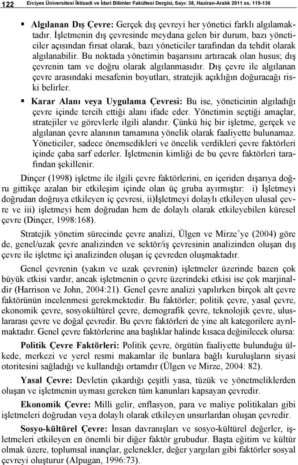 Bu noktada yönetimin başarısını artıracak olan husus; dış çevrenin tam ve doğru olarak algılanmasıdır.