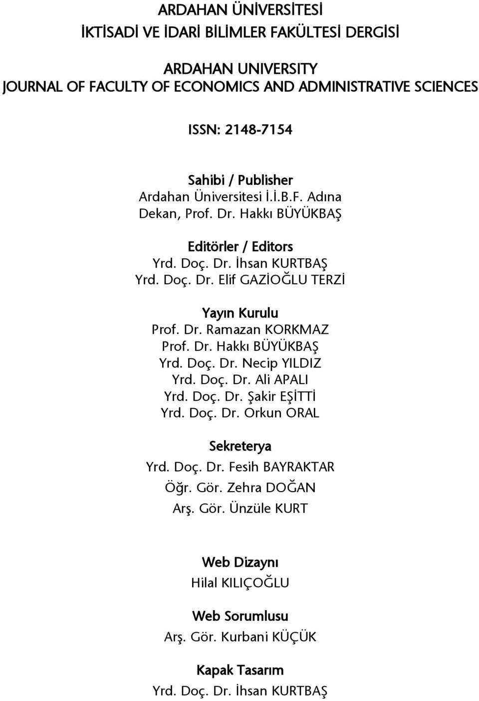 Dr. Ramazan KORKMAZ Prof. Dr. Hakkı BÜYÜKBAŞ Yrd. Doç. Dr. Necip YILDIZ Yrd. Doç. Dr. Ali APALI Yrd. Doç. Dr. Şakir EŞİTTİ Yrd. Doç. Dr. Orkun ORAL Sekreterya Yrd. Doç. Dr. Fesih BAYRAKTAR Öğr.