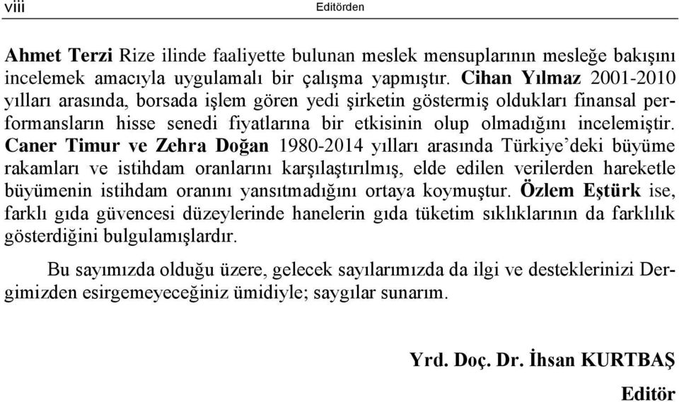 Caner Timur ve Zehra Doğan 1980-2014 yılları arasında Türkiye deki büyüme rakamları ve istihdam oranlarını karşılaştırılmış, elde edilen verilerden hareketle büyümenin istihdam oranını yansıtmadığını