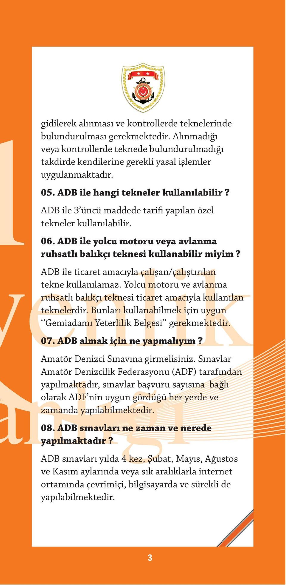 ADB ile ticaret amacıyla çalışan/çalıştırılan tekne kullanılamaz. Yolcu motoru ve avlanma ruhsatlı balıkçı teknesi ticaret amacıyla kullanılan teknelerdir.