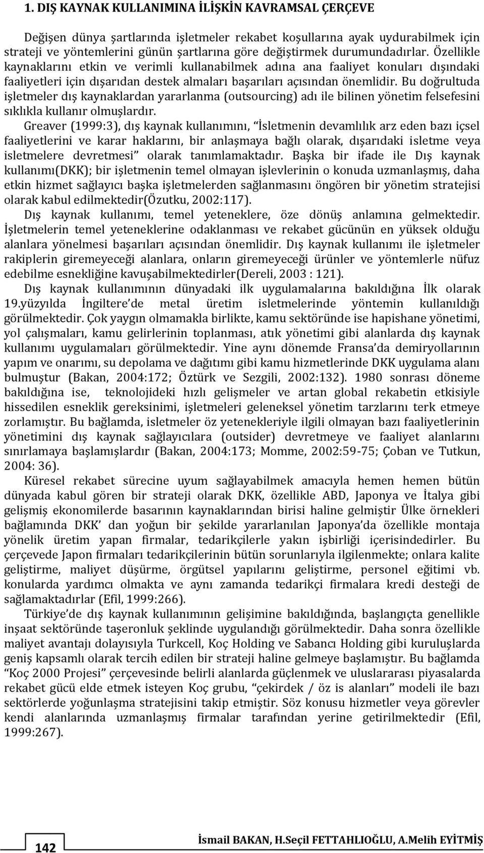 Bu doğrultuda işletmeler dış kaynaklardan yararlanma (outsourcing) adı ile bilinen yönetim felsefesini sıklıkla kullanır olmuşlardır.