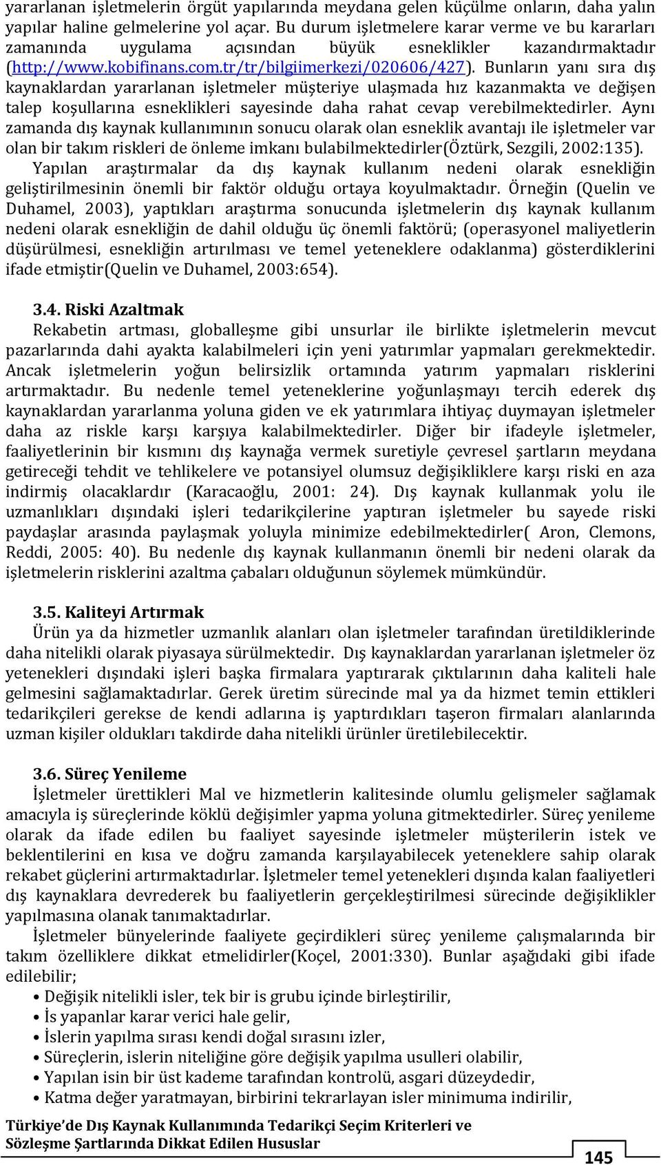 Bunların yanı sıra dış kaynaklardan yararlanan işletmeler müşteriye ulaşmada hız kazanmakta ve değişen talep koşullarına esneklikleri sayesinde daha rahat cevap verebilmektedirler.