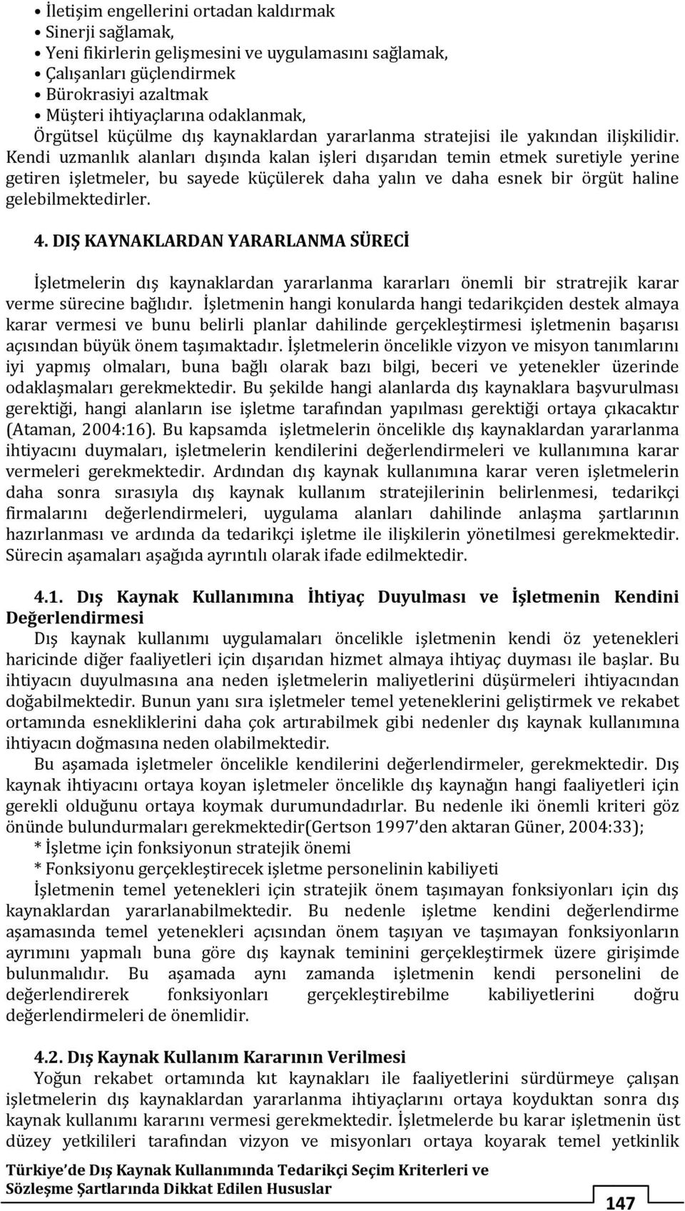 Kendi uzmanlık alanları dışında kalan işleri dışarıdan temin etmek suretiyle yerine getiren işletmeler, bu sayede küçülerek daha yalın ve daha esnek bir örgüt haline gelebilmektedirler. 4.