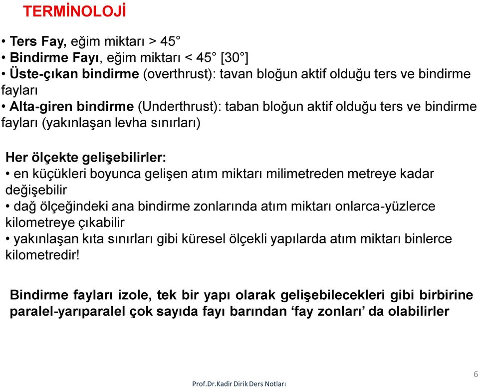 milimetreden metreye kadar değişebilir dağ ölçeğindeki ana bindirme zonlarında atım miktarı onlarca-yüzlerce kilometreye çıkabilir yakınlaşan kıta sınırları gibi küresel ölçekli