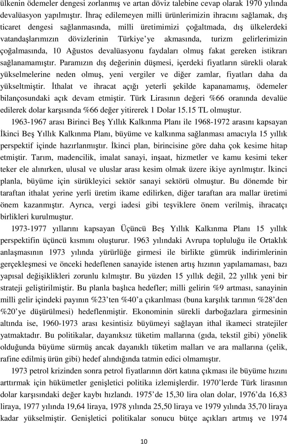 gelirlerimizin çoğalmasında, 10 Ağustos devalüasyonu faydaları olmuş fakat gereken istikrarı sağlanamamıştır.