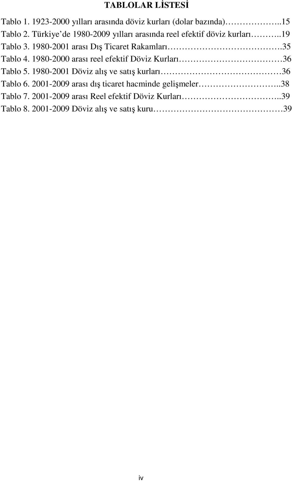 35 Tablo 4. 1980-2000 arası reel efektif Döviz Kurları 36 Tablo 5. 1980-2001 Döviz alış ve satış kurları 36 Tablo 6.