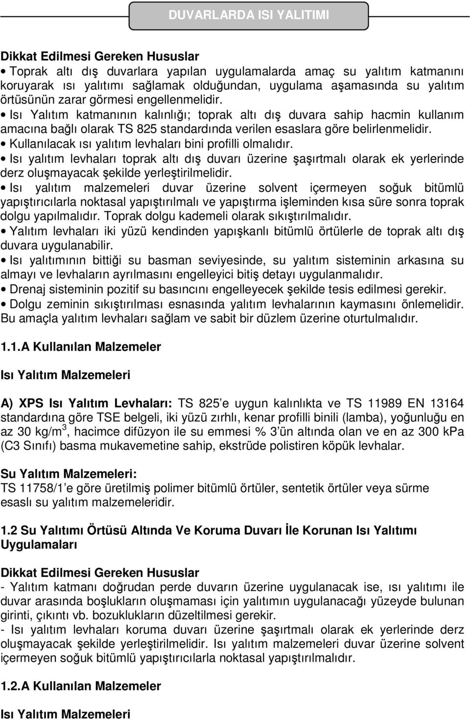 Kullanılacak ısı yalıtım levhaları bini profilli olmalıdır. Isı yalıtım levhaları toprak altı dış duvarı üzerine şaşırtmalı olarak ek yerlerinde derz oluşmayacak şekilde yerleştirilmelidir.