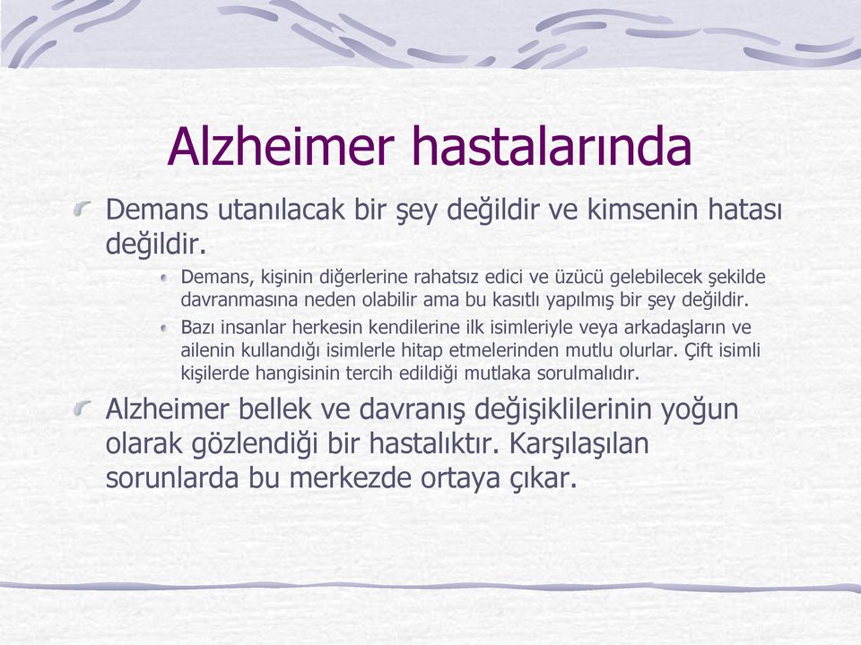 Bazı insanlar herkesin kendilerine ilk isimleriyle veya arkadaşların ve ailenin kullandığı isimlerle hitap etmelerinden mutlu olurlar.