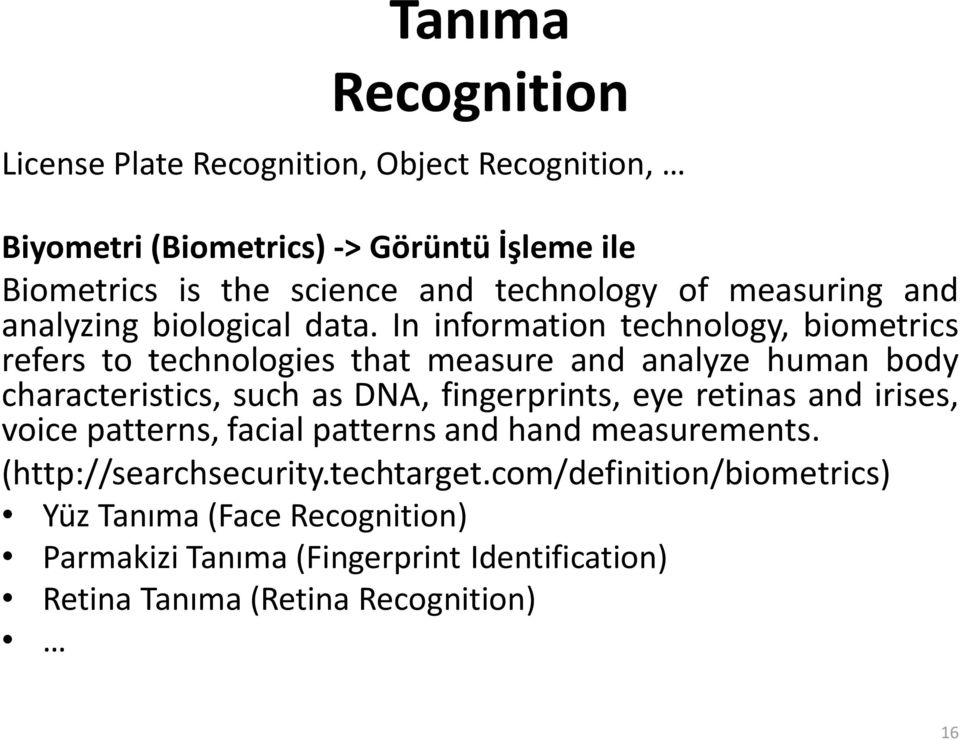 In information technology, biometrics refers to technologies that measure and analyze human body characteristics, such as DNA, fingerprints, eye