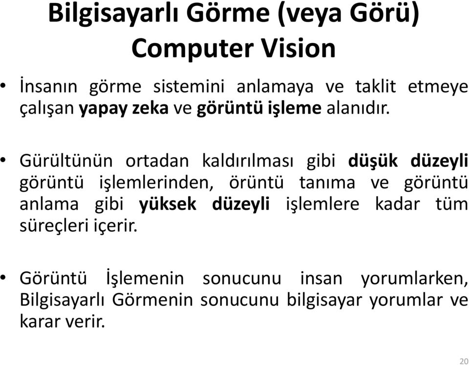 Gürültünün ortadan kaldırılması gibi düşük düzeyli görüntü işlemlerinden, örüntü tanıma ve görüntü anlama