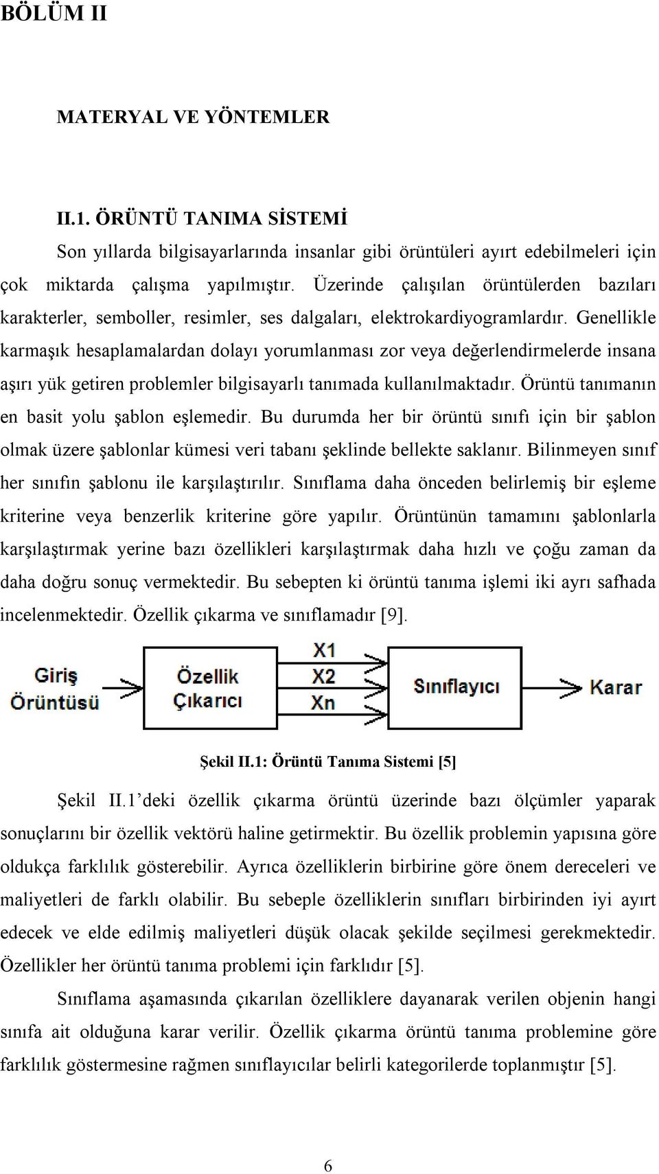 Genellikle karmaşık hesaplamalardan dolayı yorumlanması zor veya değerlendirmelerde insana aşırı yük getiren problemler bilgisayarlı tanımada kullanılmaktadır.