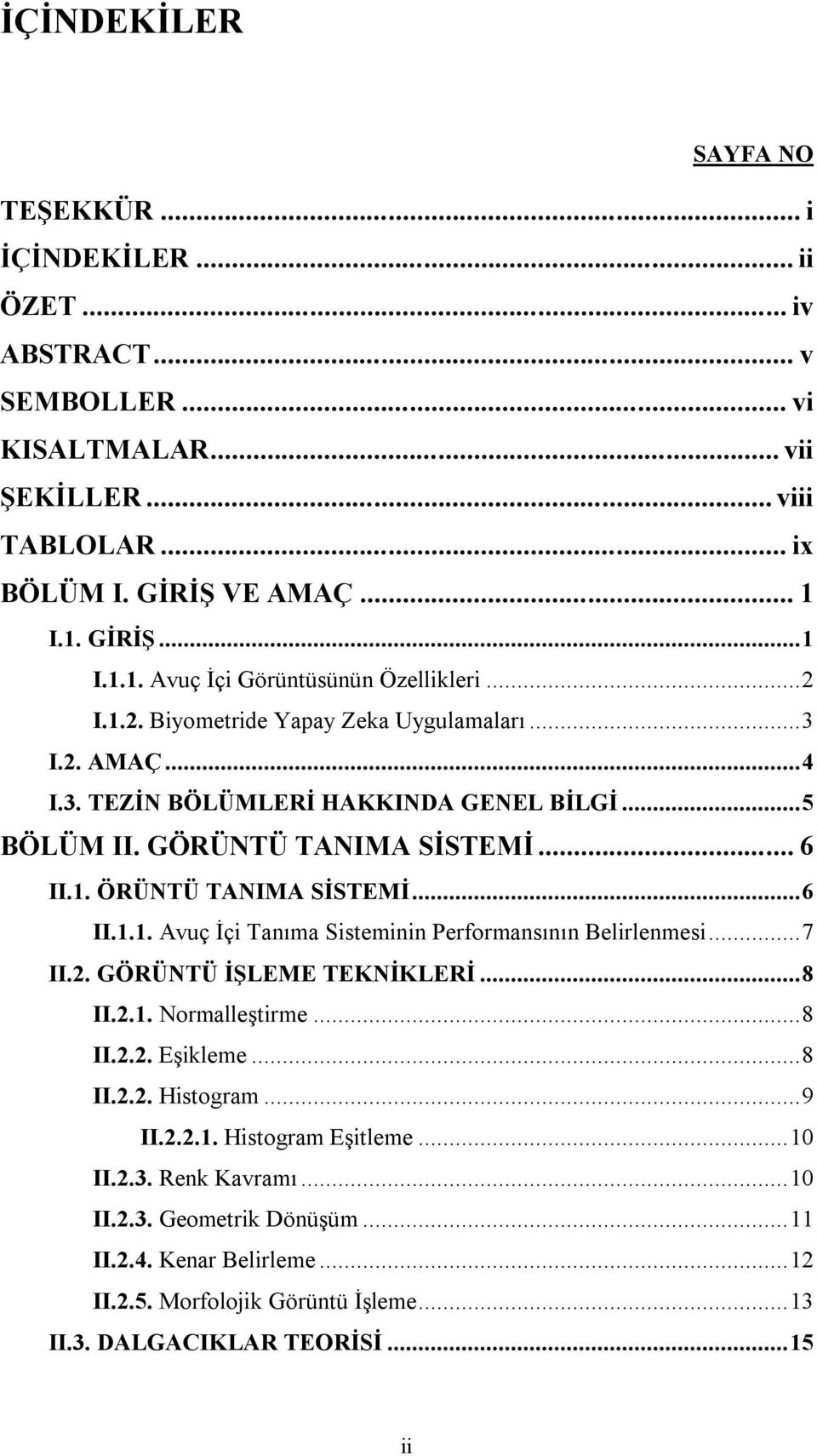 GÖRÜNTÜ TANIMA SİSTEMİ... 6 II.1. ÖRÜNTÜ TANIMA SİSTEMİ... 6 II.1.1. Avuç İçi Tanıma Sisteminin Performansının Belirlenmesi... 7 II.2. GÖRÜNTÜ İŞLEME TEKNİKLERİ... 8 II.2.1. Normalleştirme... 8 II.2.2. Eşikleme.